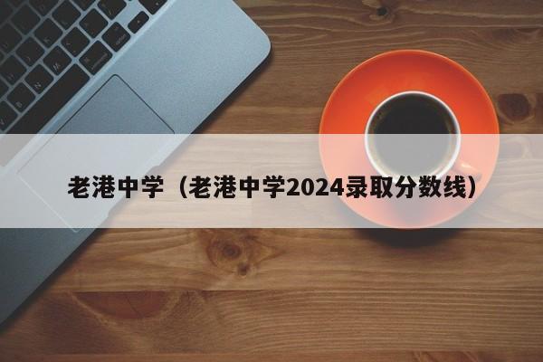 老港中学（老港中学2024录取分数线）